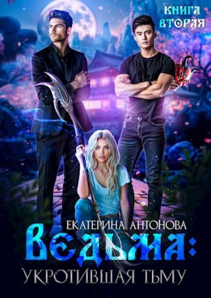 Антонова Екатерина - Ведьма. Укротившая тьму. Книга 2