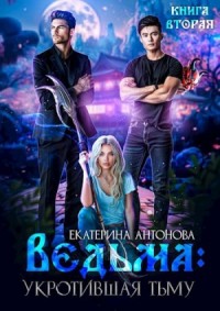 Ведьма. Укротившая тьму. Книга 2