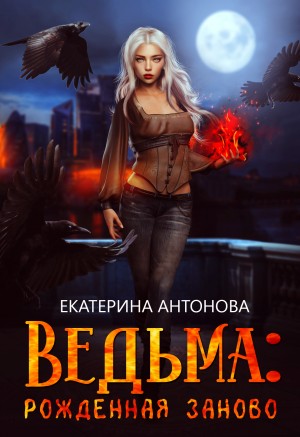 Антонова Екатерина - Ведьма: Рожденная заново