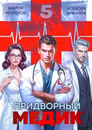 Аржанов Алексей, Молотов Виктор - Придворный медик. Том 5