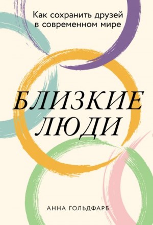 Гольдфарб Анна - Близкие люди: Как сохранить друзей в современном мире