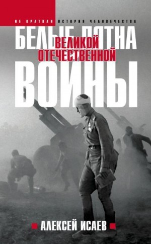 Исаев Алексей - Белые пятна Великой Отечественной войны