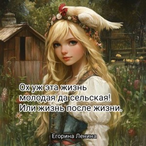 Ленина Егорина - Ох уж эта жизнь молодая да сельская! или Жизнь после жизни