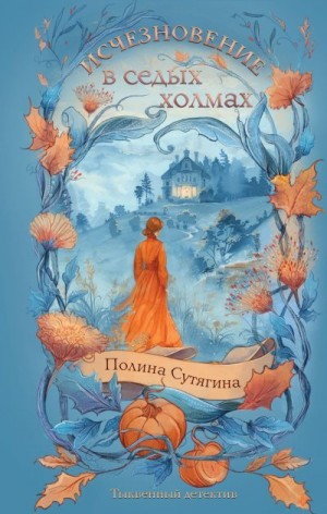 Сутягина Полина - Исчезновение в седых холмах