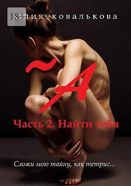 Ковалькова Юлия - ~ А. Часть 2. Найти тебя