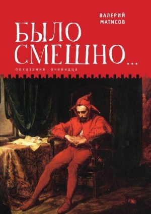 Матисов Валерий - Было смешно… Показания очевидца