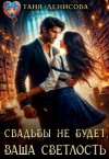 Денисова Таня - Свадьбы не будет, Ваша Светлость