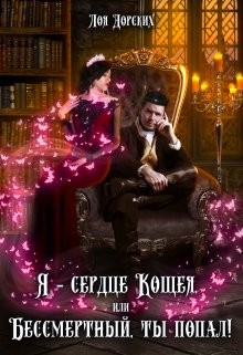 Дорских Лоя - Я – сердце Кощея, или Бессмертный, ты попал!