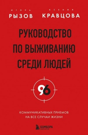 Кравцова Ксения, Рызов Игорь - Руководство по выживанию среди людей. 96 коммуникативных приемов на все случаи жизни