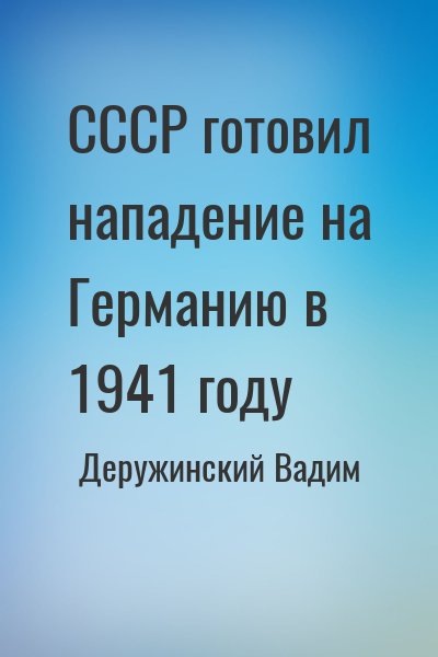 Деружинский Вадим - СССР готовил нападение на Германию в 1941 году