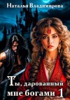 Владимирова Наталья - Ты, дарованный мне богами. Книга первая
