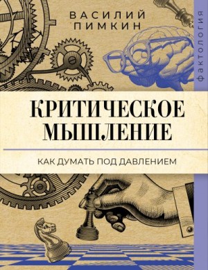 Пимкин Василий - Критическое мышление. Как думать под давлением