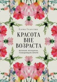 Красота вне возраста. Великие женщины, победившие время