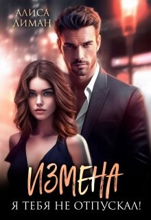 cкачать книгу Алиса Лиман Измена. Я тебя не отпускал!