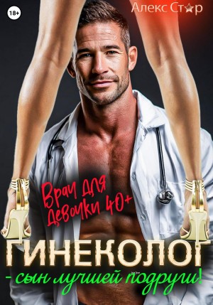 Стар Алекс - Гинеколог – сын лучшей подруги! Врач для девочки 40 плюс