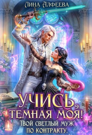 Алфеева Лина - Учись, темная моя! Твой светлый муж по контракту. Том 1