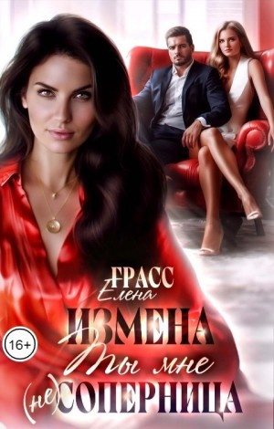 Грасс Елена - Измена. Ты мне (не) соперница