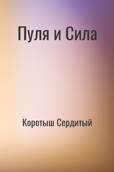 Коротыш Сердитый - Пуля и Сила