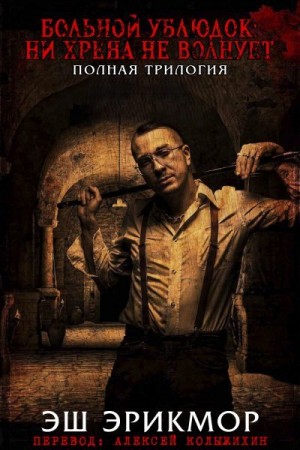 Эрикмор Эш - Больной Ублюдок: Ни хрена не волнует. Трилогия.