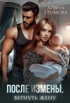 Громова Арина - После измены. Вернуть жену