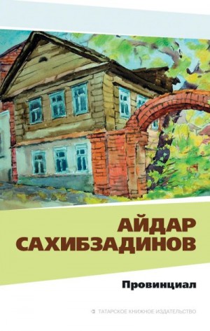 Сахибзадинов Айдар - Провинциал. Рассказы и повести