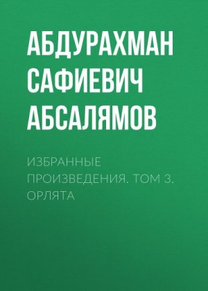 Абсалямов Абдурахман - Избранные произведения. Том 3