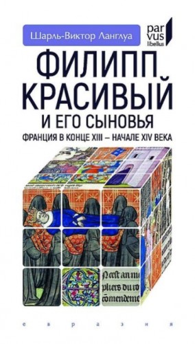 Ланглуа Шарль-Виктор - Филипп Красивый и его сыновья. Франция в конце XIII — начале XIV века