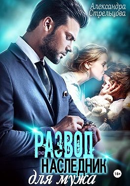 Стрельцова Александра - Развод. Наследник для мужа