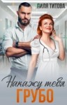 Титова Лиля - Накажу тебя грубо