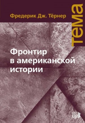 Тёрнер Фредерик - Фронтир в американской истории