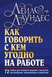 Как говорить с кем угодно на работе. 72 приема для успешного общения с коллегами, начальниками, подчиненными и клиентами