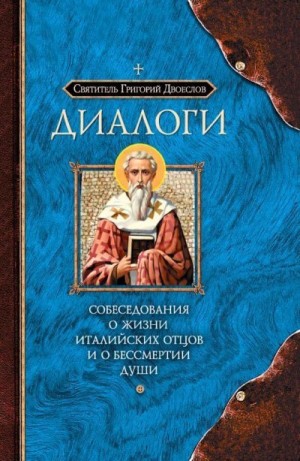 Двоеслов Папа Римский Григорий - Диалоги. Собеседования о жизни Италийских отцов и о бессмертии души