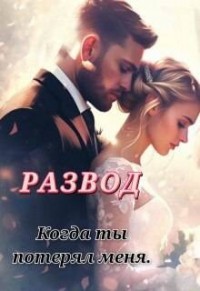 Развод. Когда ты потерял меня
