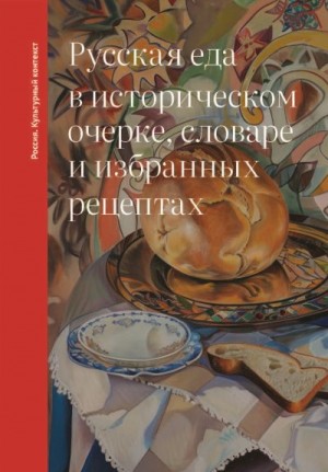 Дунаевская Ольга - Русская еда в историческом очерке, словаре и избранных рецептах