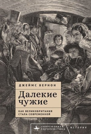 Вернон Джеймс - Далекие чужие. Как Великобритания стала современной