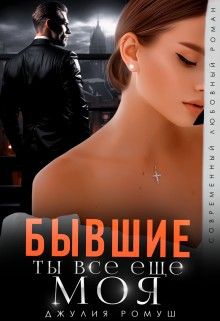 Ромуш Джулия - Бывшие. Ты всё ещё моя