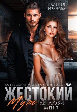 Иванова Валерия - Жестокий муж. (Не)люби меня