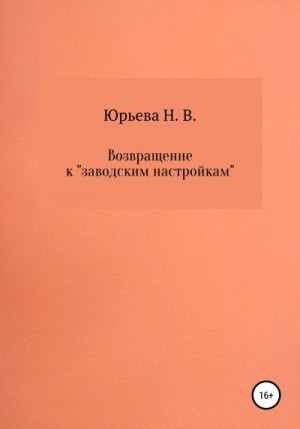 Юрьева Нелли - Возвращение к «заводским настройкам»