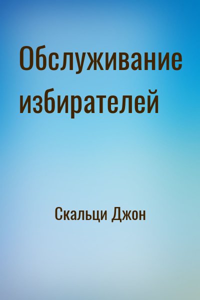 Скальци Джон - Обслуживание избирателей