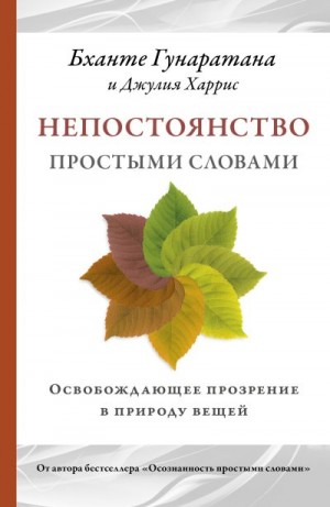 Гунаратана Бханте Хенепола, Харрис Джулия - Непостоянство простыми словами. Освобождающее прозрение в природу вещей
