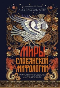 Миры славянской мифологии. Таинственные существа и древние культы