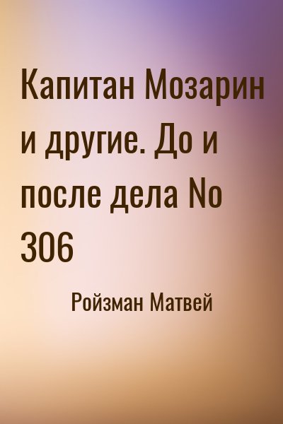 Ройзман Матвей - Капитан Мозарин и другие. До и после дела № 306