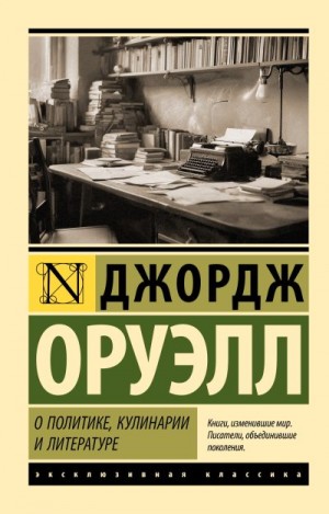 Оруэлл Джордж - О политике, кулинарии и литературе