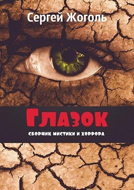 Жоголь Сергей - Глазок. Сборник мистики и хоррора