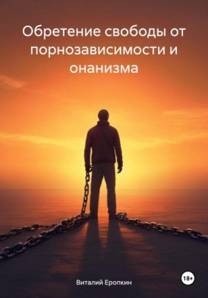 Еропкин Виталий - Обретение свободы от порнозависимости и онанизма