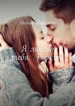 Паризьена Евгения - Я люблю тебя, Рыжик!