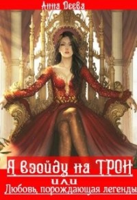 Я взойду на трон, или Любовь, порождающая легенды