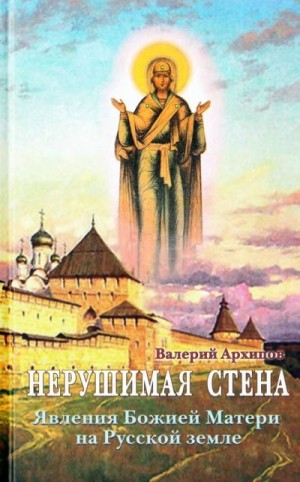 Архипов (сост.) В. - Нерушимая стена. Явления Божией Матери на Русской земле. Сборник