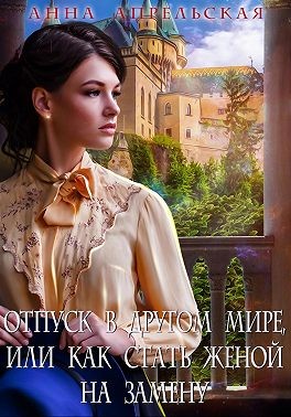 Апрельская Анна - Отпуск в другом мире, или Как стать женой на замену