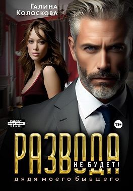 Колоскова Галина - Развода не будет! Дядя моего бывшего